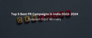Top 5 Best PR Campaigns in India 2023- 2024- Fulcrum Gold Winners